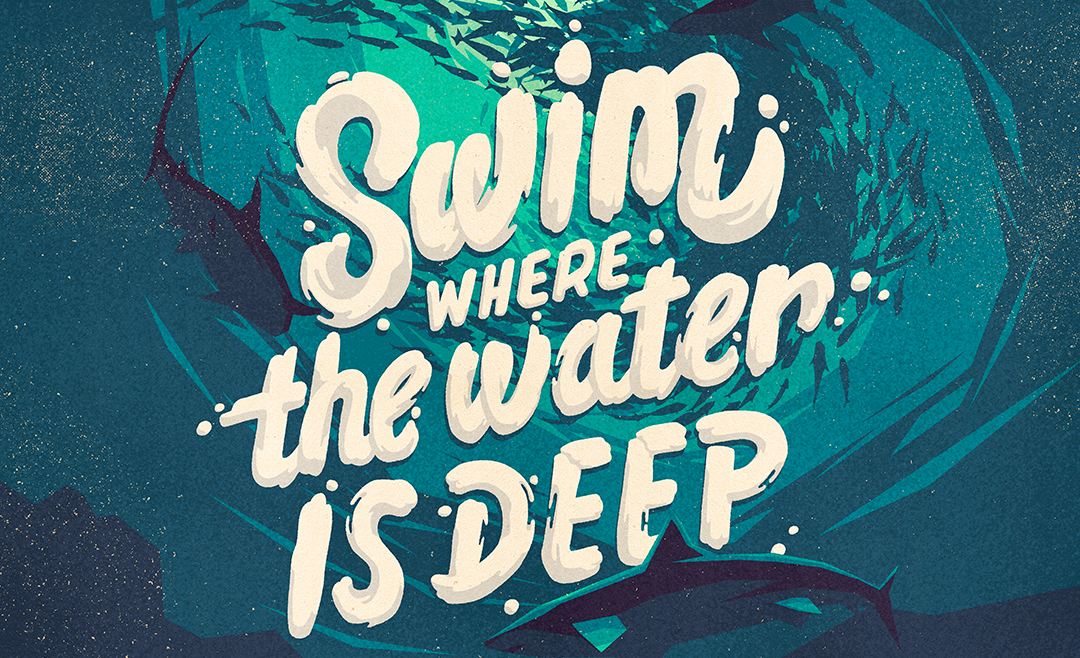 swim where the water is deep