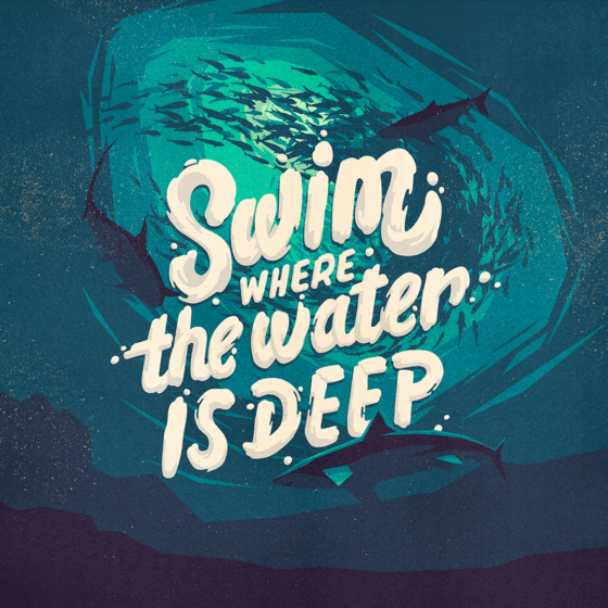 swim where the water is deep