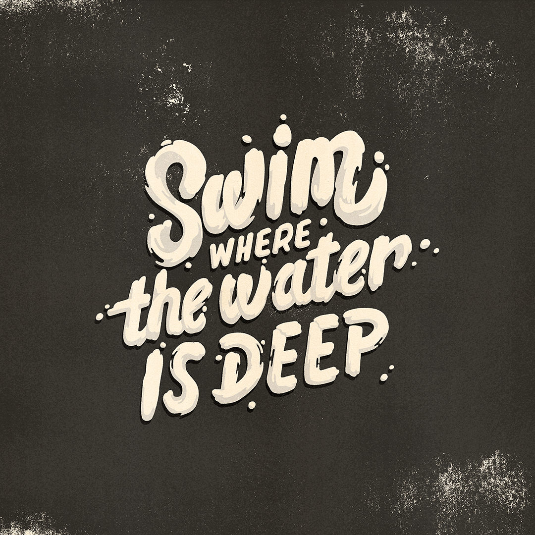 swim where the water is deep