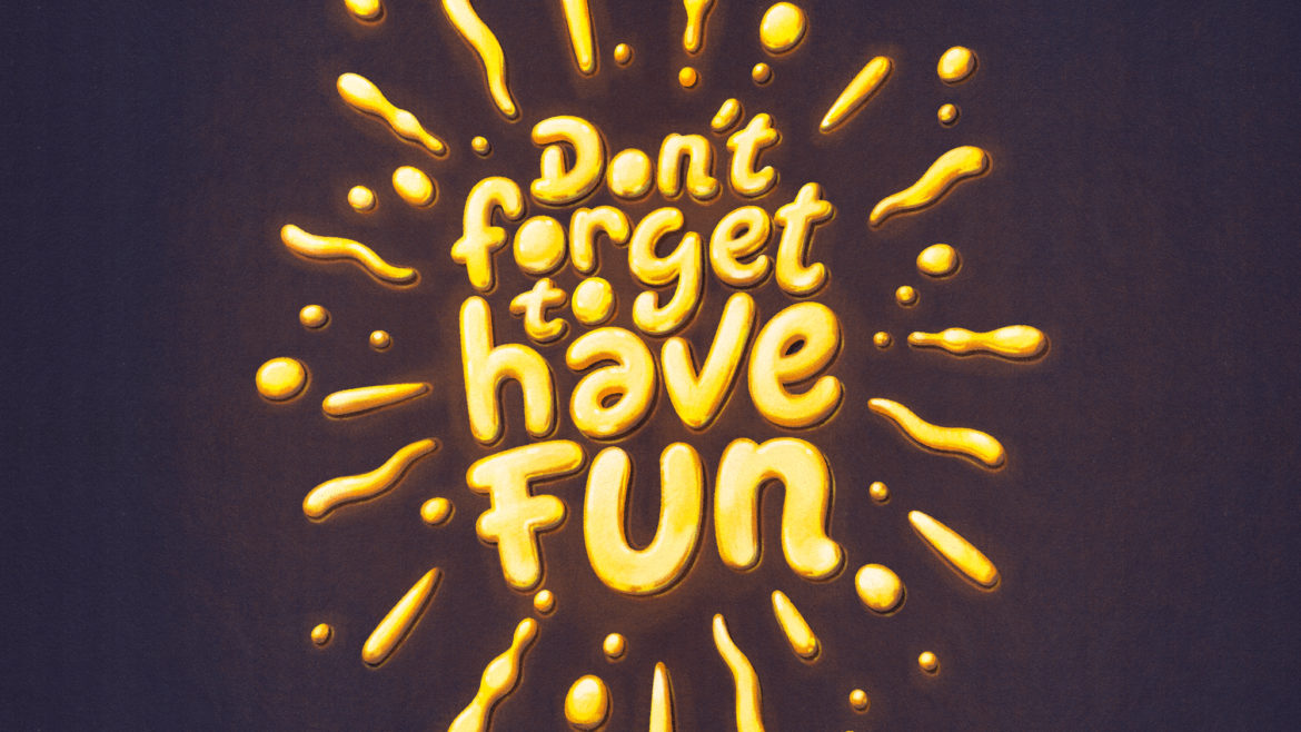 Don't forget to have fun