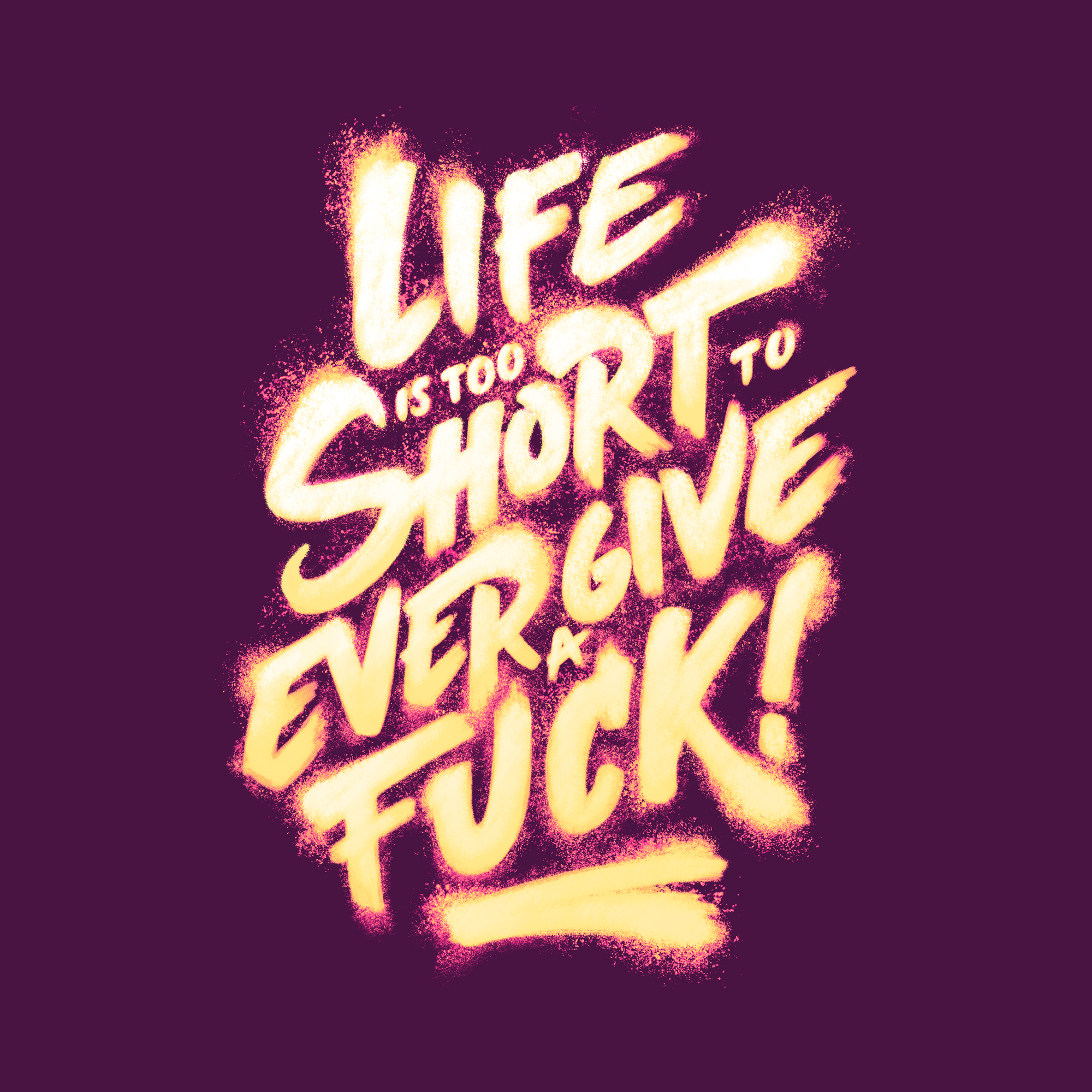 Life is too short to ever give a fuck