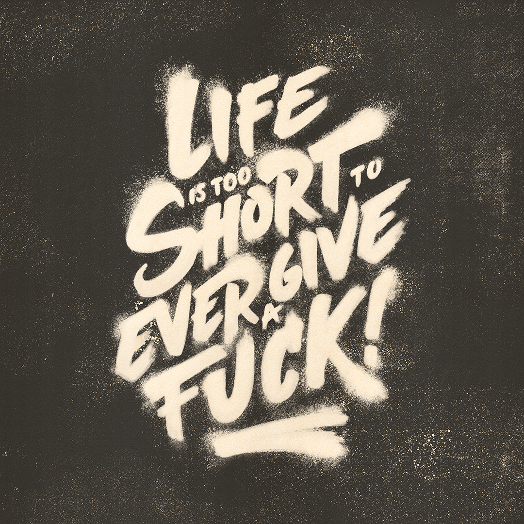 Life is too short to ever give a fuck BW