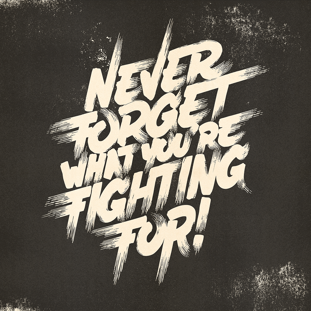 Never forget what you're fighting for!