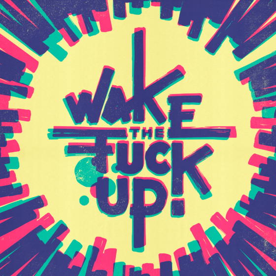 Wake the fuck up!