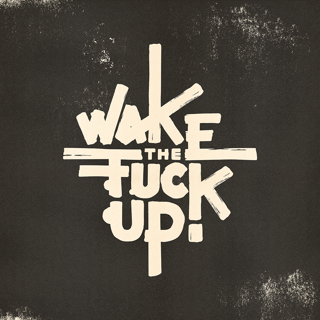Wake the fuck up!-BW