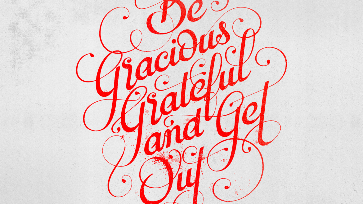 Be gracious grateful and get out