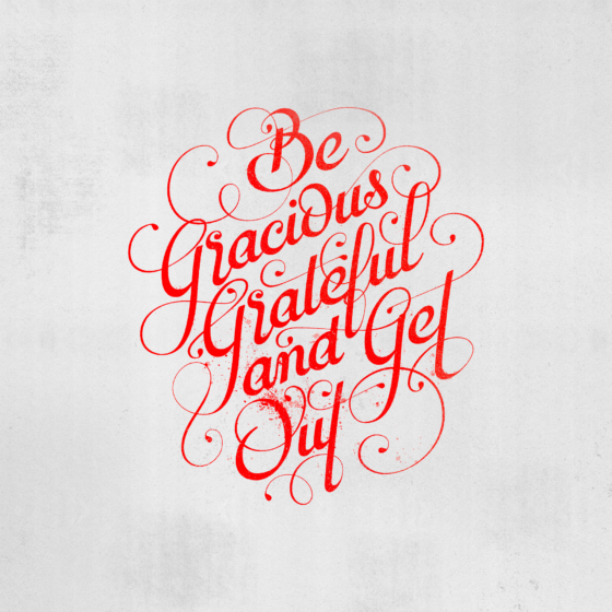 Be gracious grateful and get out